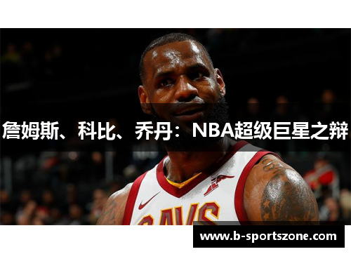 詹姆斯、科比、乔丹：NBA超级巨星之辩