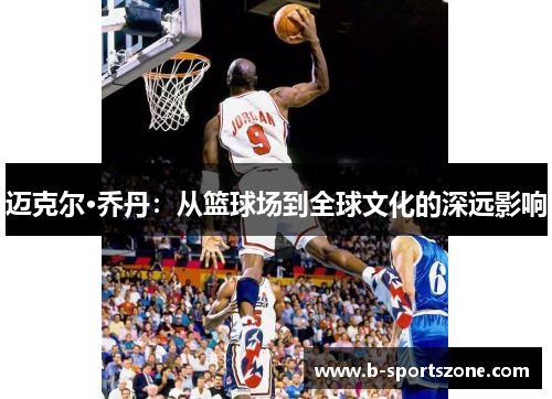 迈克尔·乔丹：从篮球场到全球文化的深远影响