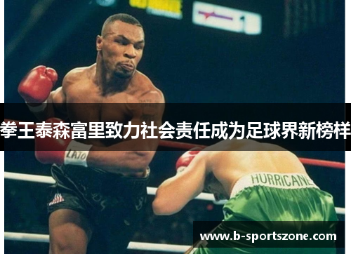 拳王泰森富里致力社会责任成为足球界新榜样